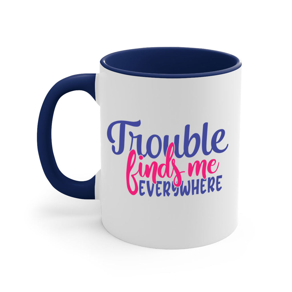 trouble finds me everywhere 363#- mom-Mug / Coffee Cup