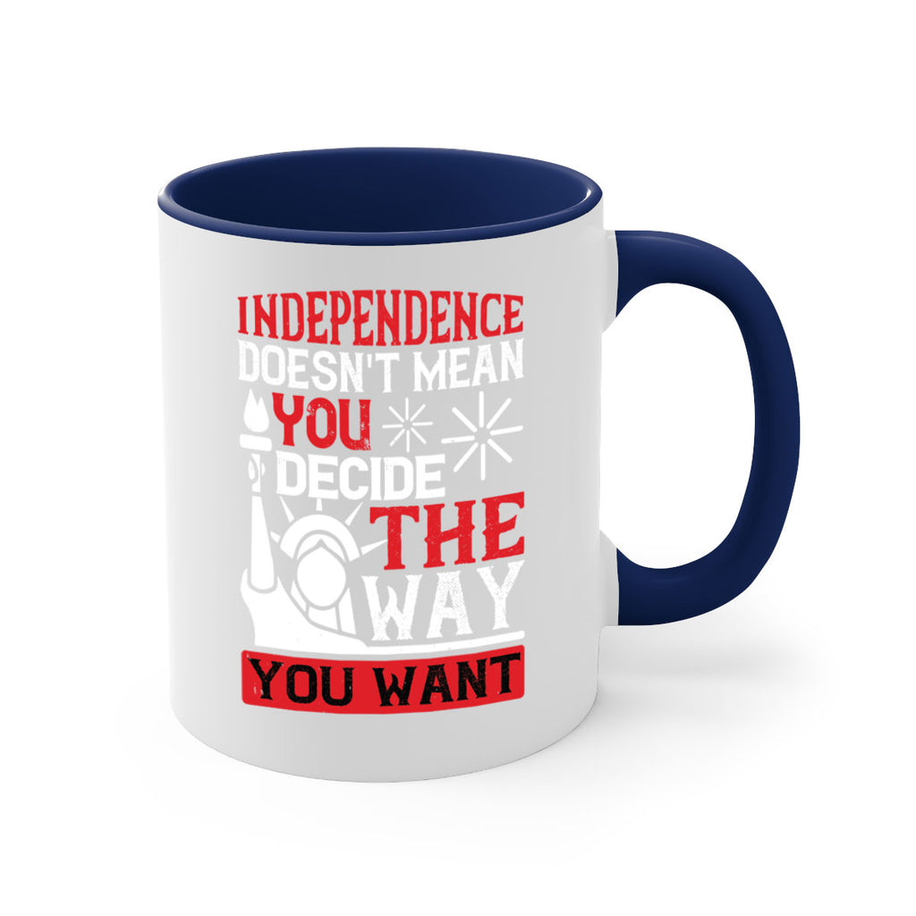 Independence doesnt mean you decide the way you want Style 120#- 4th Of July-Mug / Coffee Cup