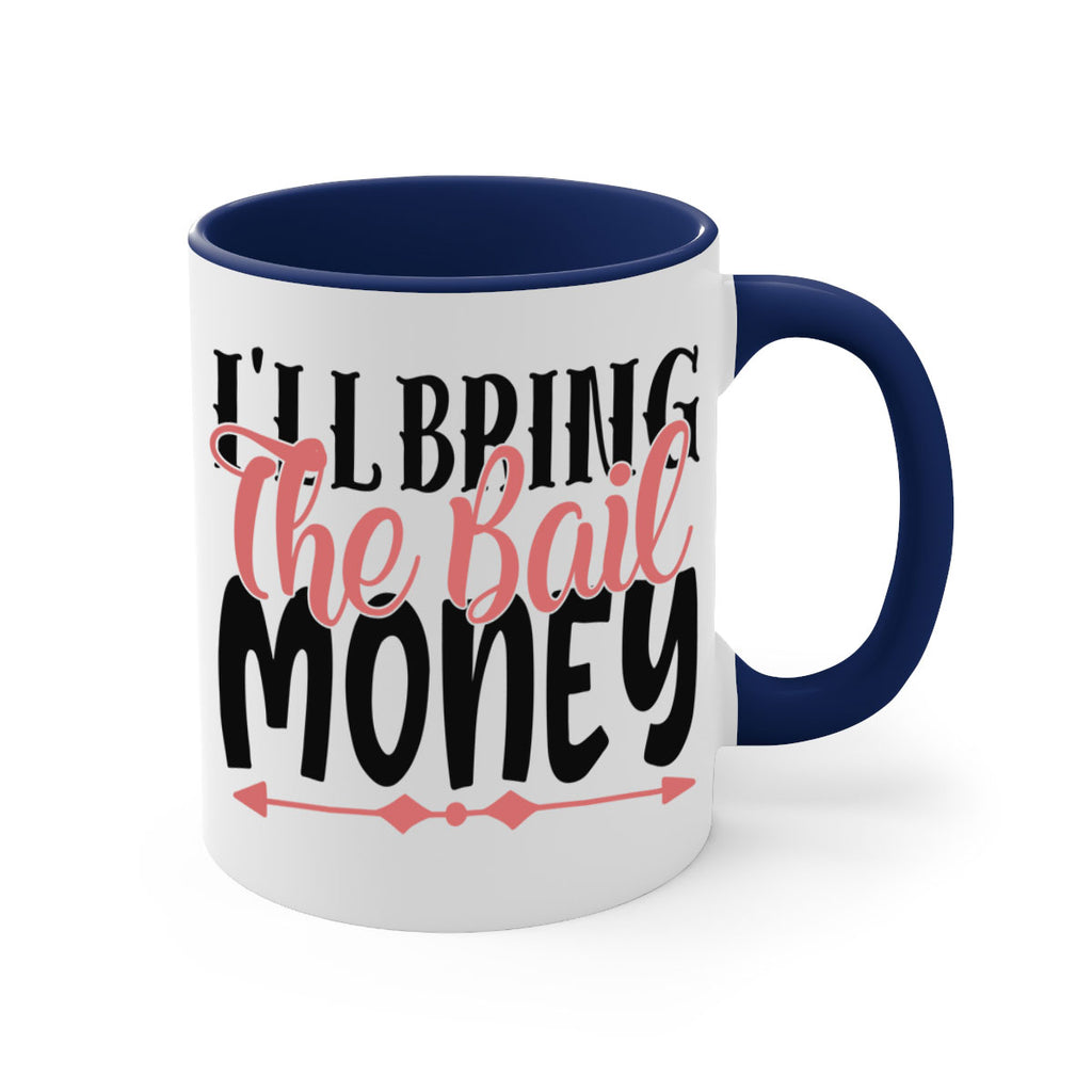 ill bring the bail money Style 49#- best friend-Mug / Coffee Cup