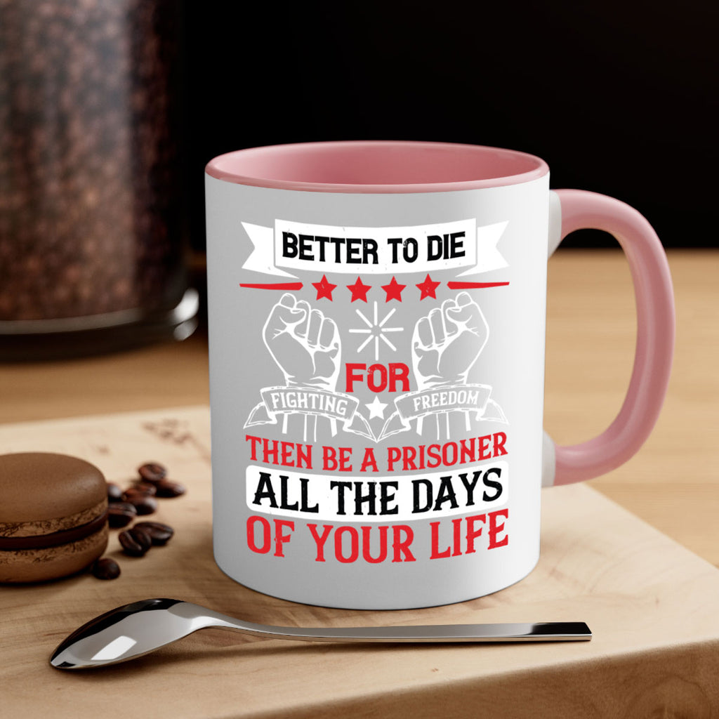 Better to die fighting for freedom then be a prisoner all the days of your life Style 87#- 4th Of July-Mug / Coffee Cup