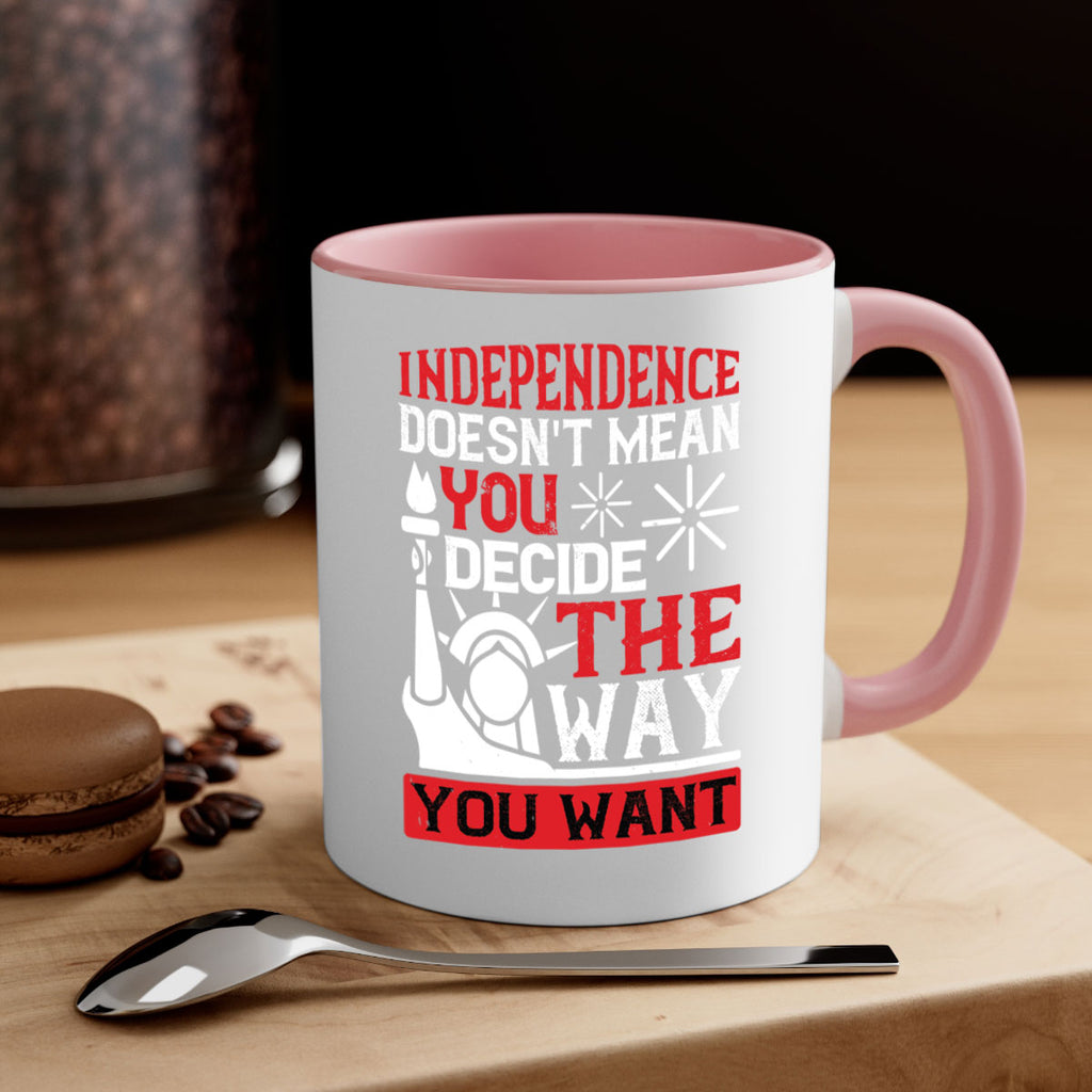 Independence doesnt mean you decide the way you want Style 120#- 4th Of July-Mug / Coffee Cup