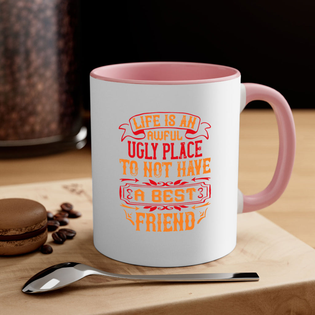 Life is an awful ugly place to not have a best friend Style 73#- best friend-Mug / Coffee Cup