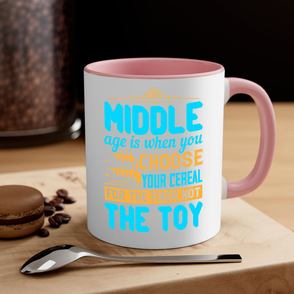 Middle age is when you choose your cereal for the fiber not the toy Style 59#- birthday-Mug / Coffee Cup