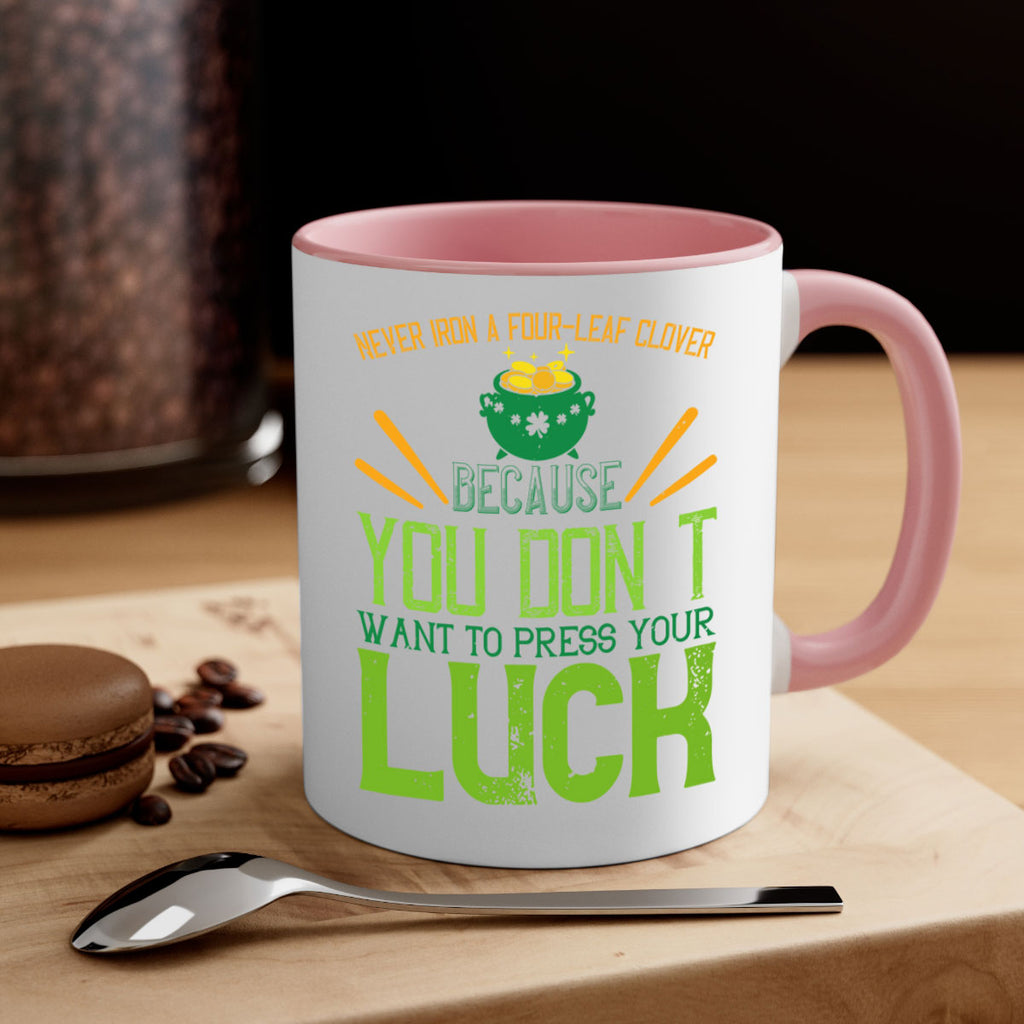 Never iron a fourleaf clover because you don’t want to press your luck Style 112#- St Patricks Day-Mug / Coffee Cup