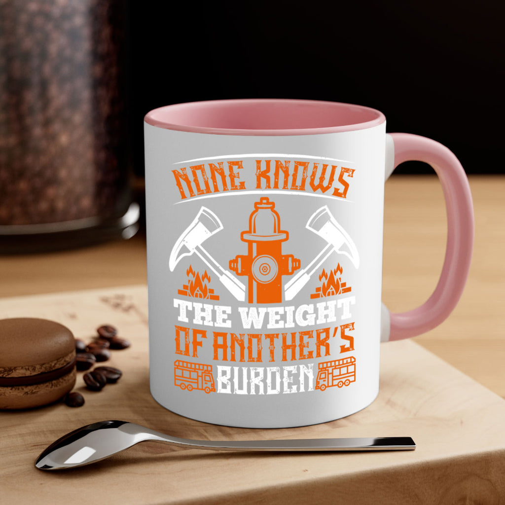 None knows the weight of another’s burden Style 46#- fire fighter-Mug / Coffee Cup