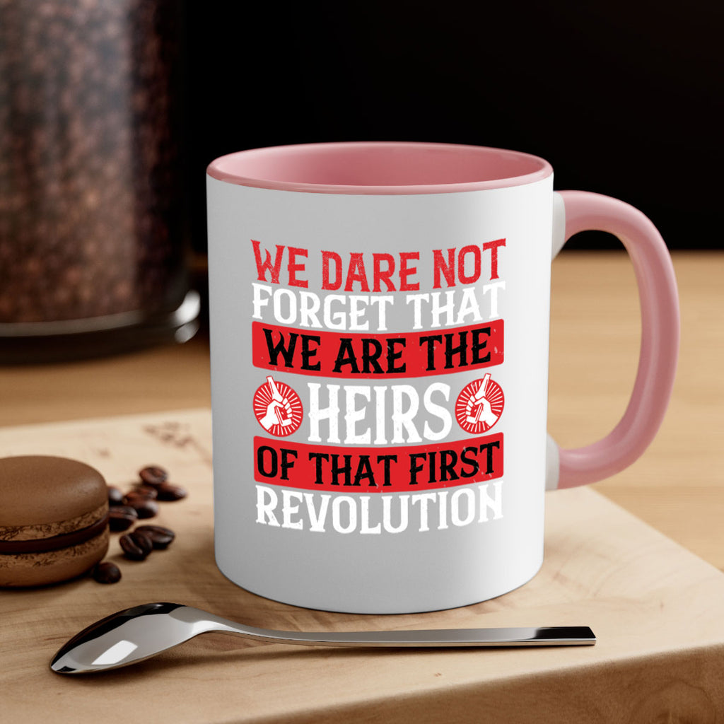 We dare not forget that we are the heirs of that first revolution Style 197#- 4th Of July-Mug / Coffee Cup