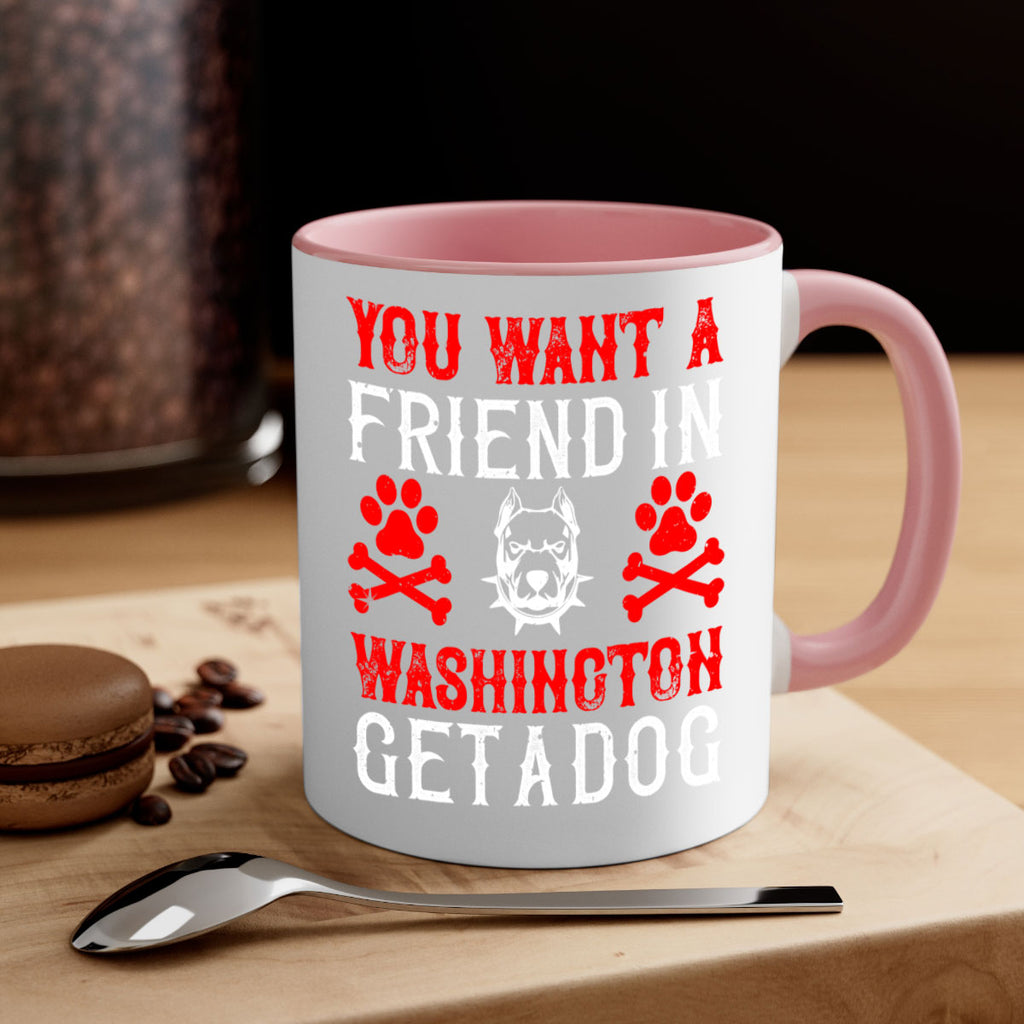 You want a friend in Washington Get a dog Style 131#- Dog-Mug / Coffee Cup