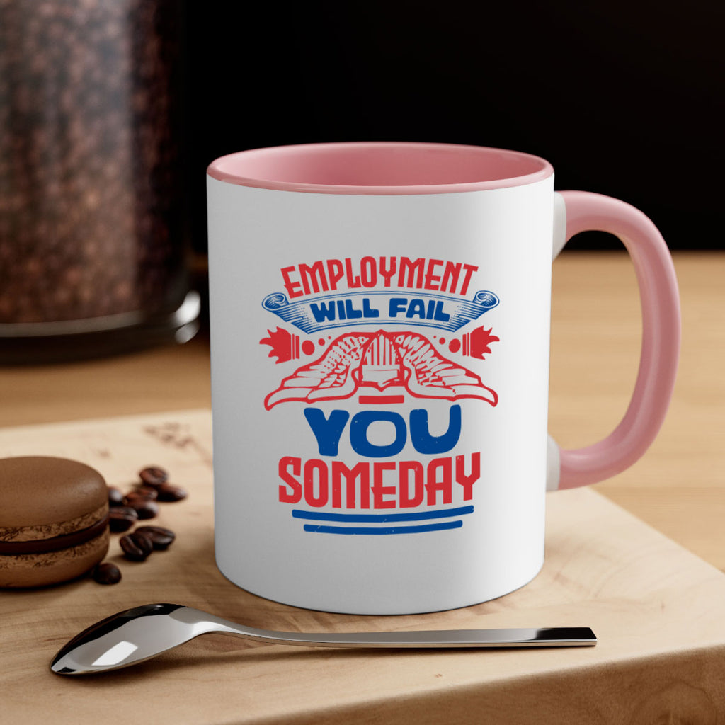 employment will fail you someday Style 79#- 4th Of July-Mug / Coffee Cup