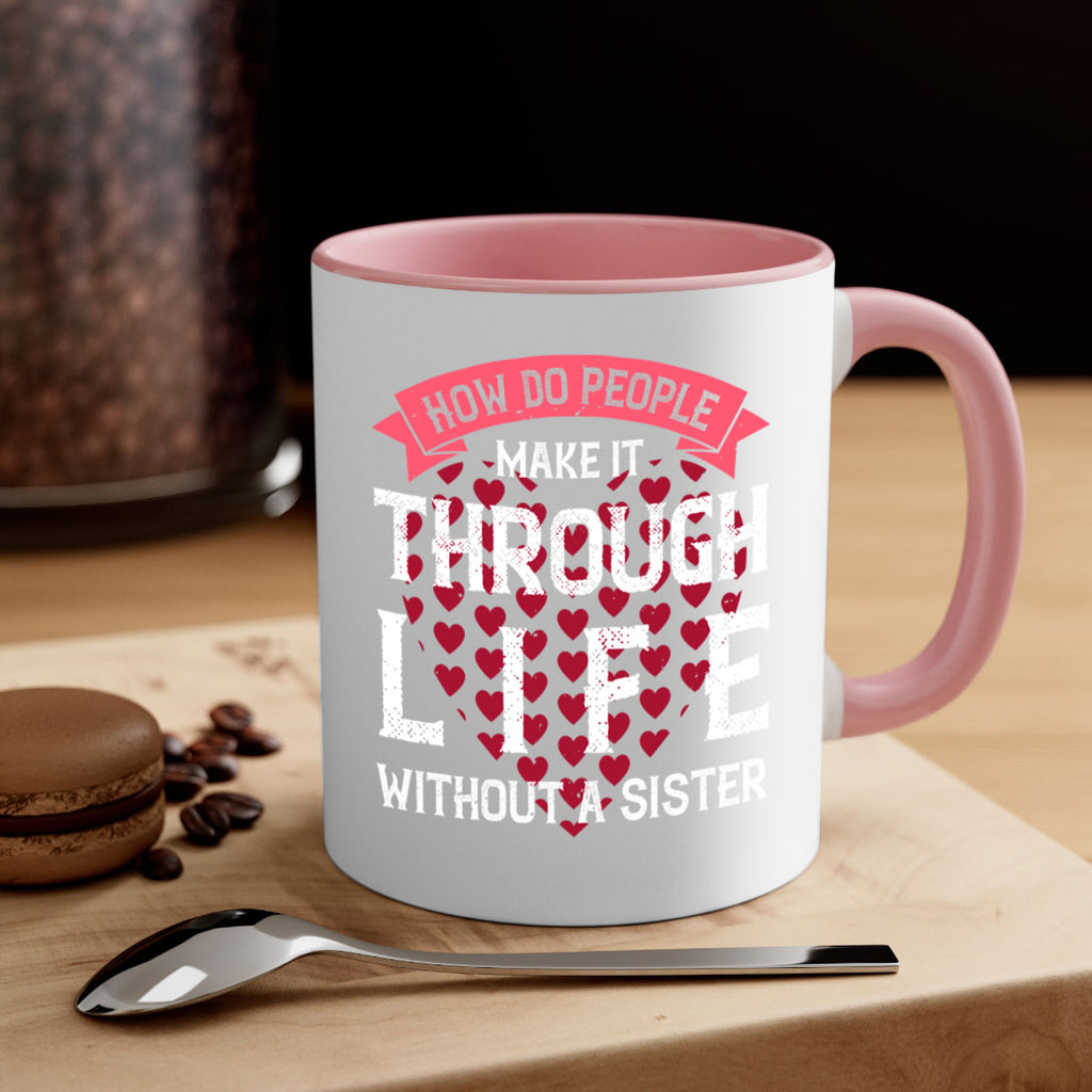 how do people make it through life without a sister 24#- sister-Mug / Coffee Cup