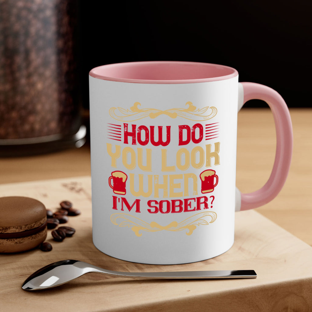 how do you look when im sober 51#- drinking-Mug / Coffee Cup