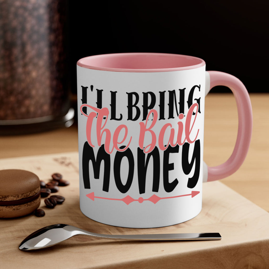 ill bring the bail money Style 49#- best friend-Mug / Coffee Cup