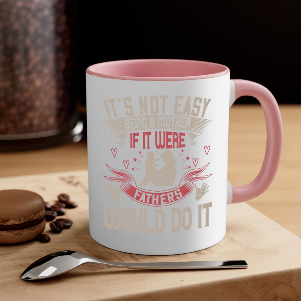 it’s not easy being a mother if it were fathers would do it 141#- mom-Mug / Coffee Cup