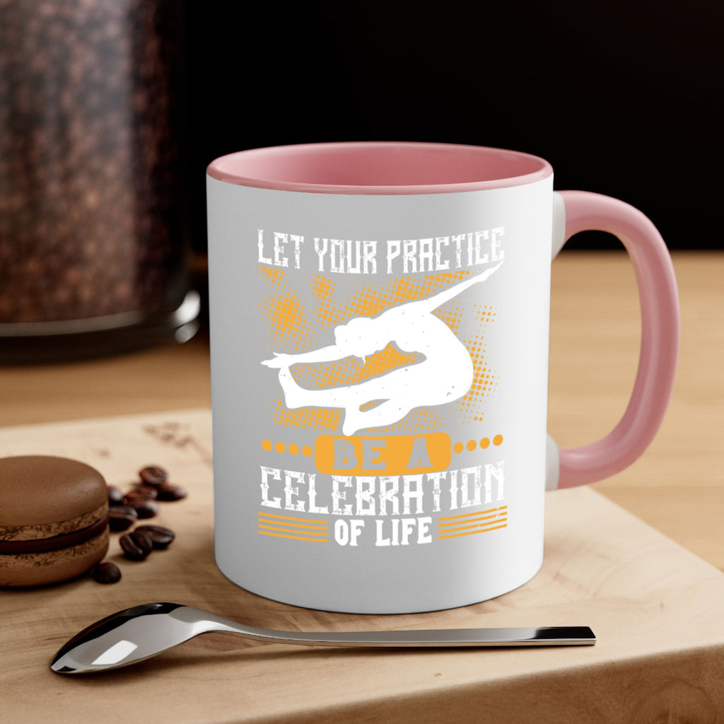 let your practice be a celebration of life 80#- yoga-Mug / Coffee Cup