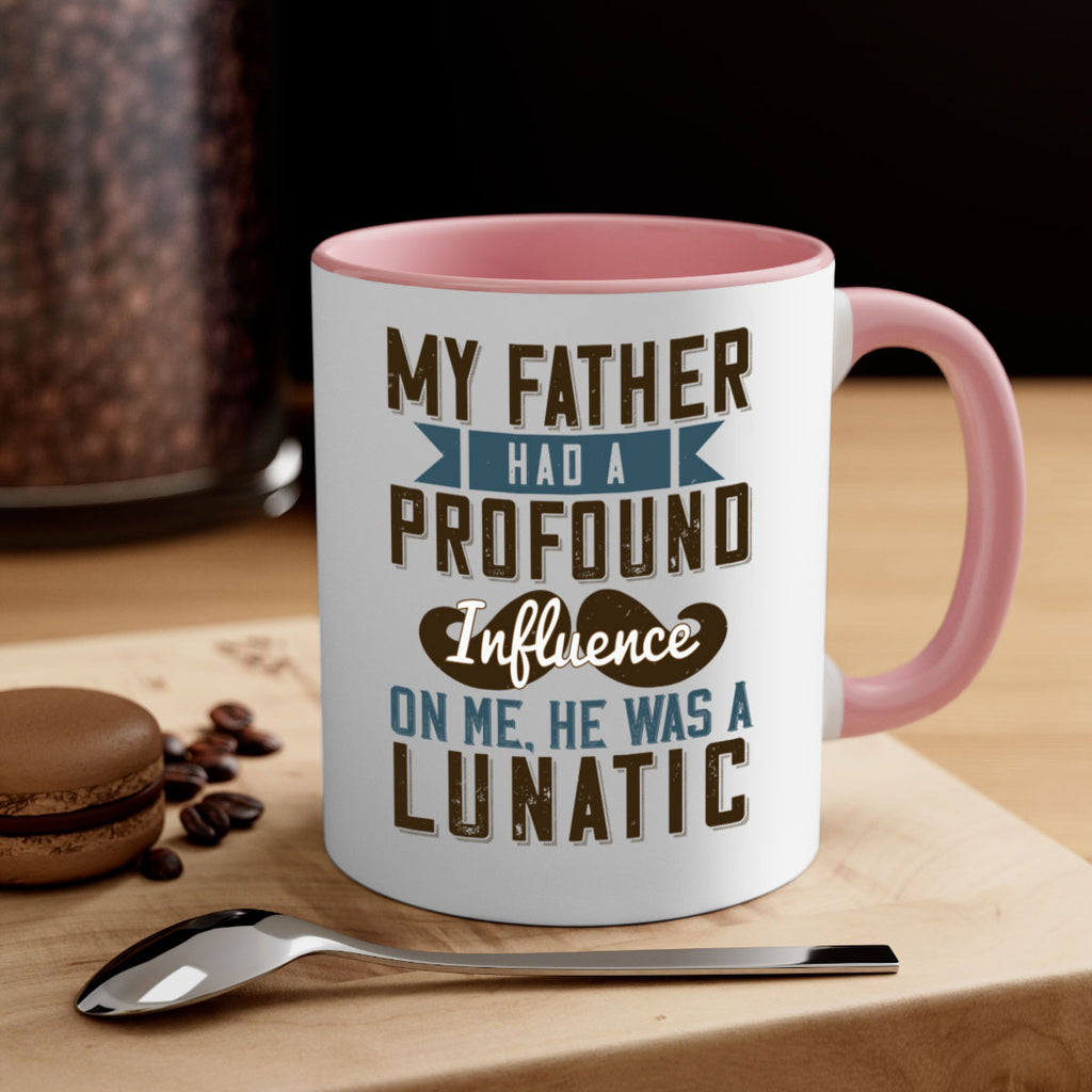 my father had a profound influence on me he was a lunatic 217#- fathers day-Mug / Coffee Cup