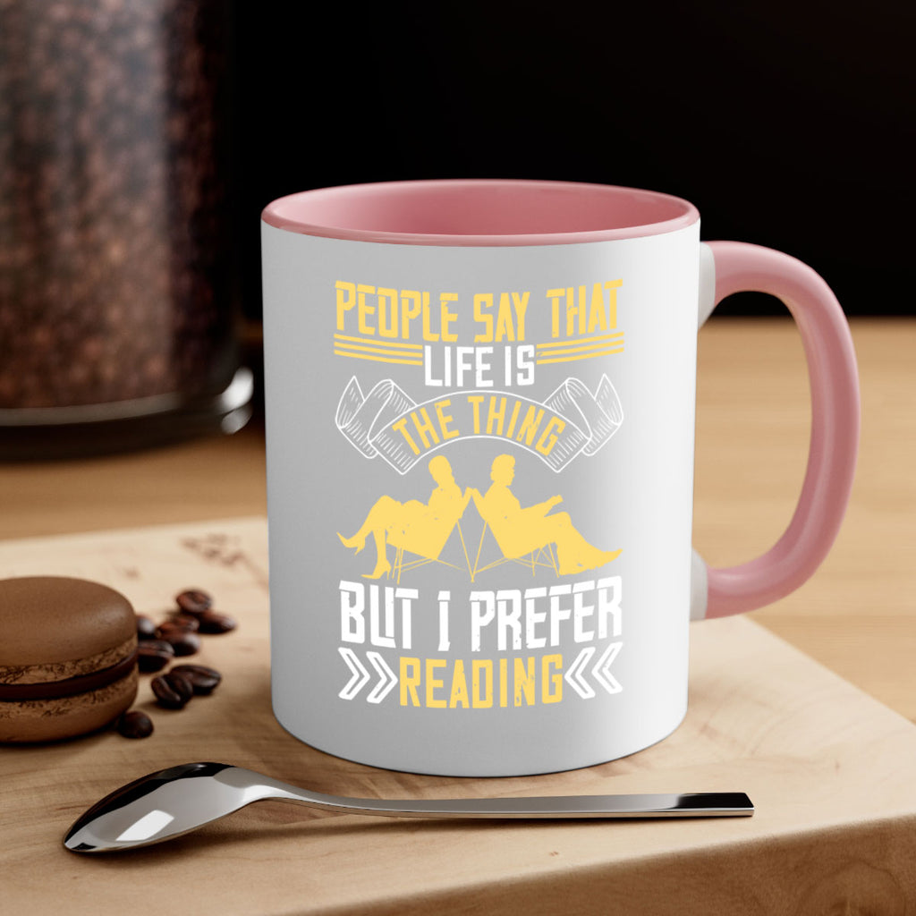 people say that life is the thing but i prefer reading 53#- Reading - Books-Mug / Coffee Cup