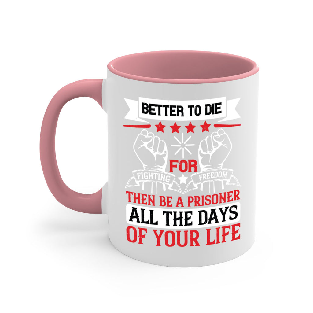 Better to die fighting for freedom then be a prisoner all the days of your life Style 87#- 4th Of July-Mug / Coffee Cup