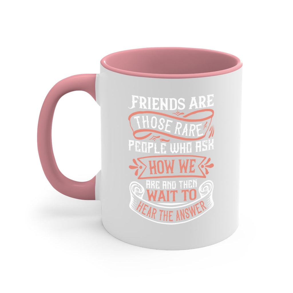 Friends are those rare people who ask how we are and then wait to hear the answer Style 101#- best friend-Mug / Coffee Cup