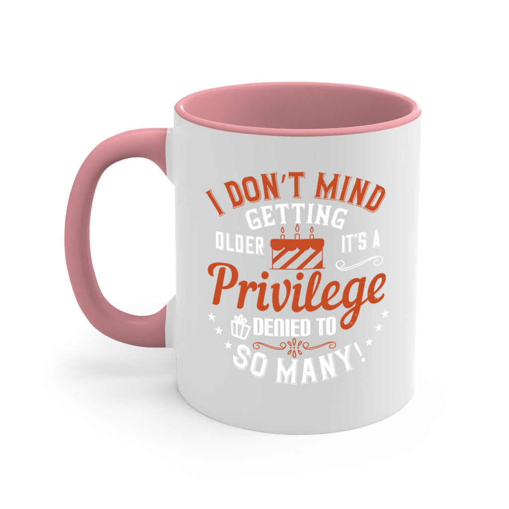 I don’t mind getting older it’s a privilege denied to so many Style 76#- birthday-Mug / Coffee Cup