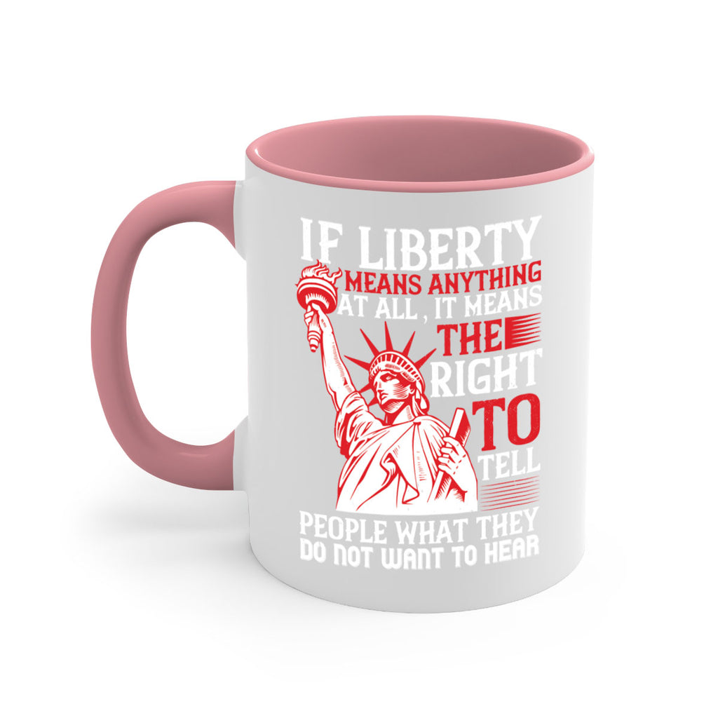 If liberty means anything at all it means the right to tell people Style 116#- 4th Of July-Mug / Coffee Cup