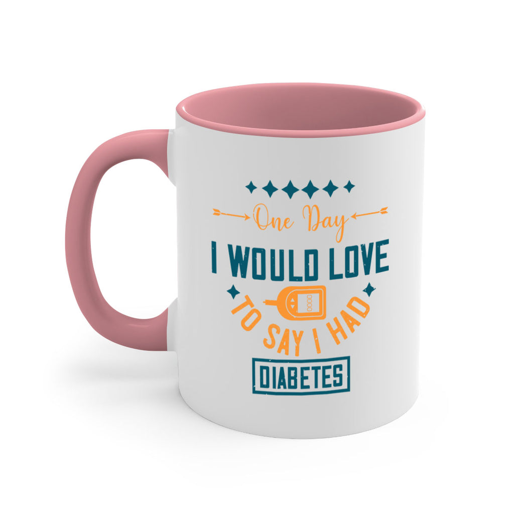 One Day I Would Love To Say I Had Diabetes Style 16#- diabetes-Mug / Coffee Cup