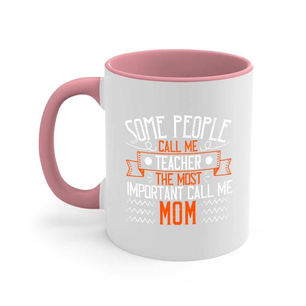 SOME PEOPLE CALL ME TEACHER THE MOST IMPORTANT CALL ME MOM Style 21#- teacher-Mug / Coffee Cup