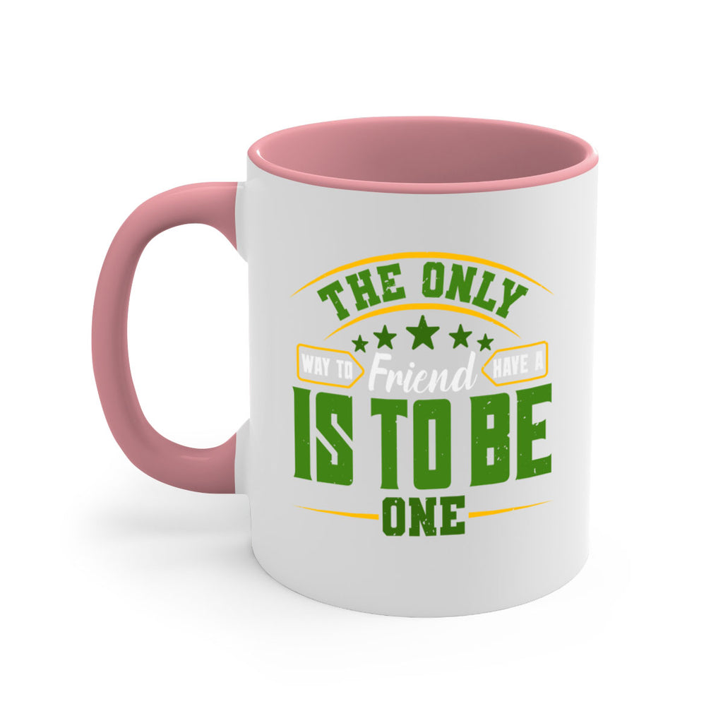The only way to have a friend is to be one Style 44#- best friend-Mug / Coffee Cup