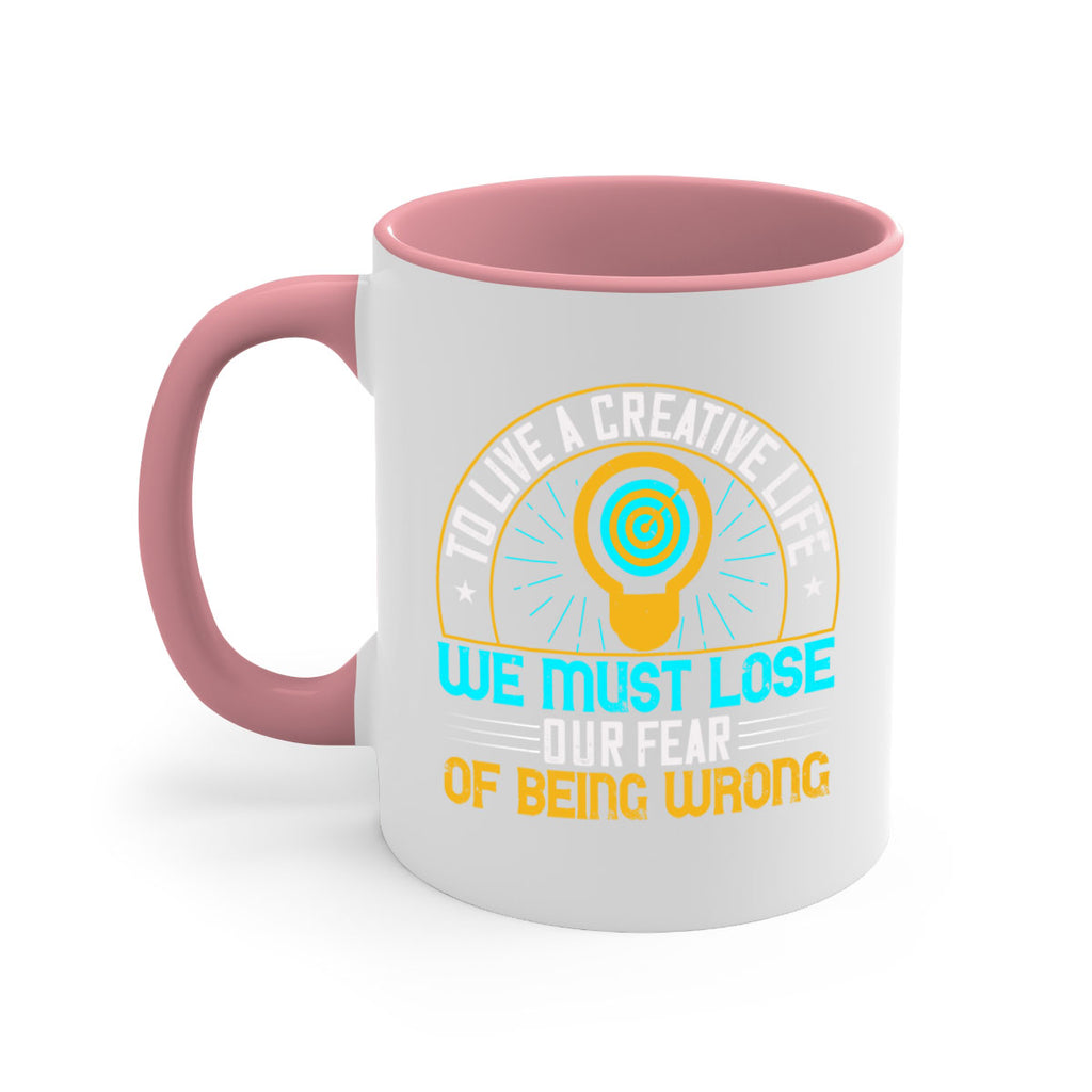 To live a creative life we must lose our fear of being wrong Style 12#- motivation-Mug / Coffee Cup