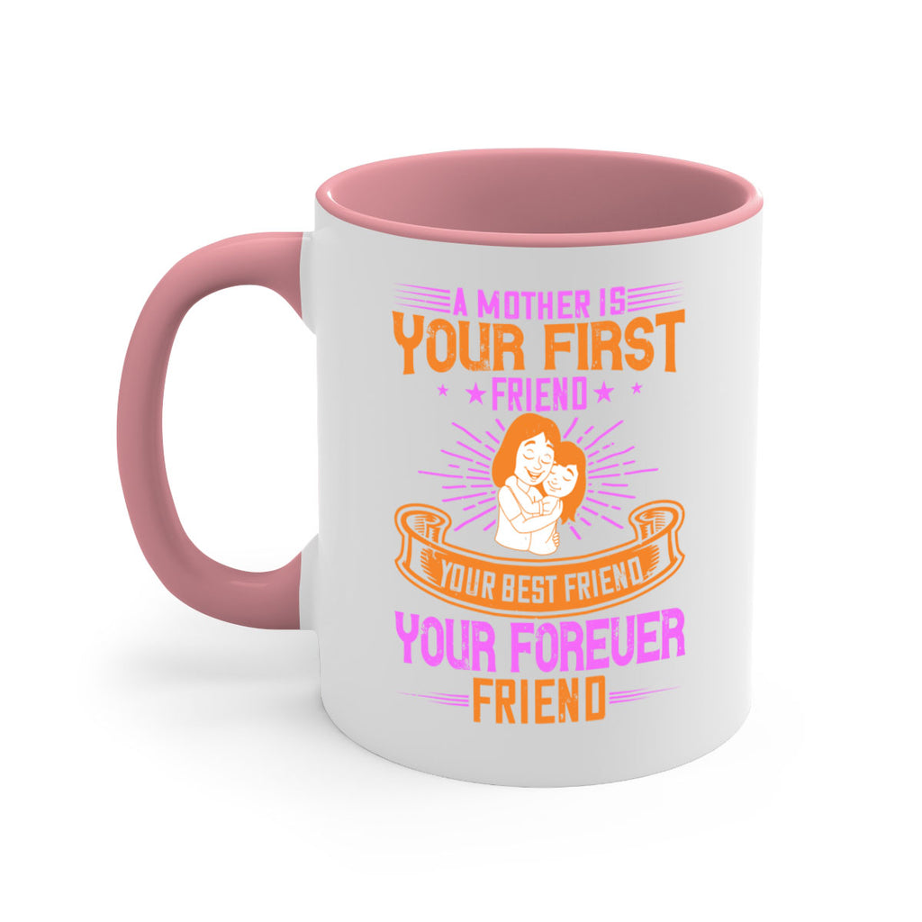 a mother is your first friend your best friend your forever friend 240#- mom-Mug / Coffee Cup