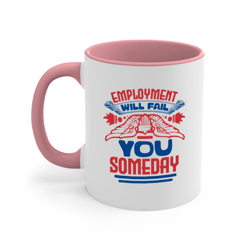 employment will fail you someday Style 79#- 4th Of July-Mug / Coffee Cup