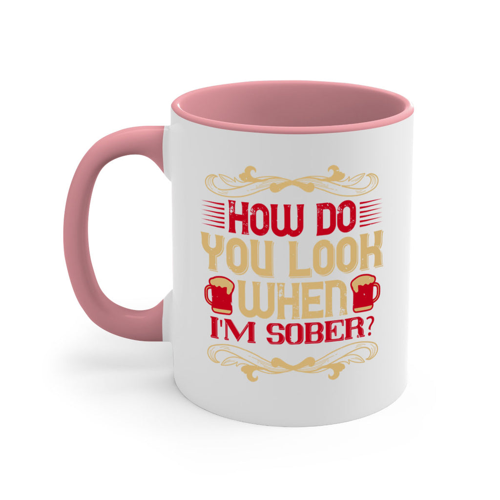 how do you look when im sober 51#- drinking-Mug / Coffee Cup