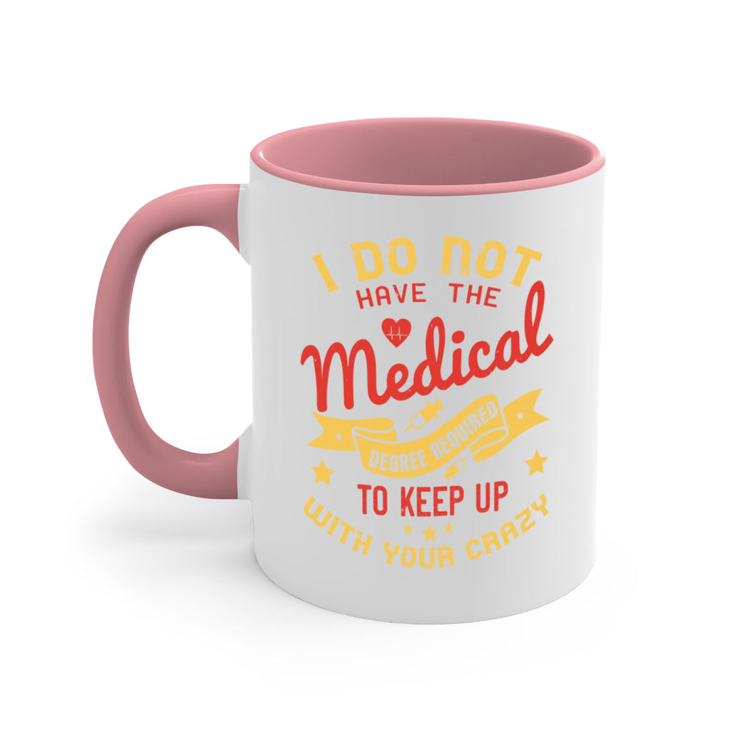 i do not have the medical degree required to keep up with your crazy Style 48#- medical-Mug / Coffee Cup