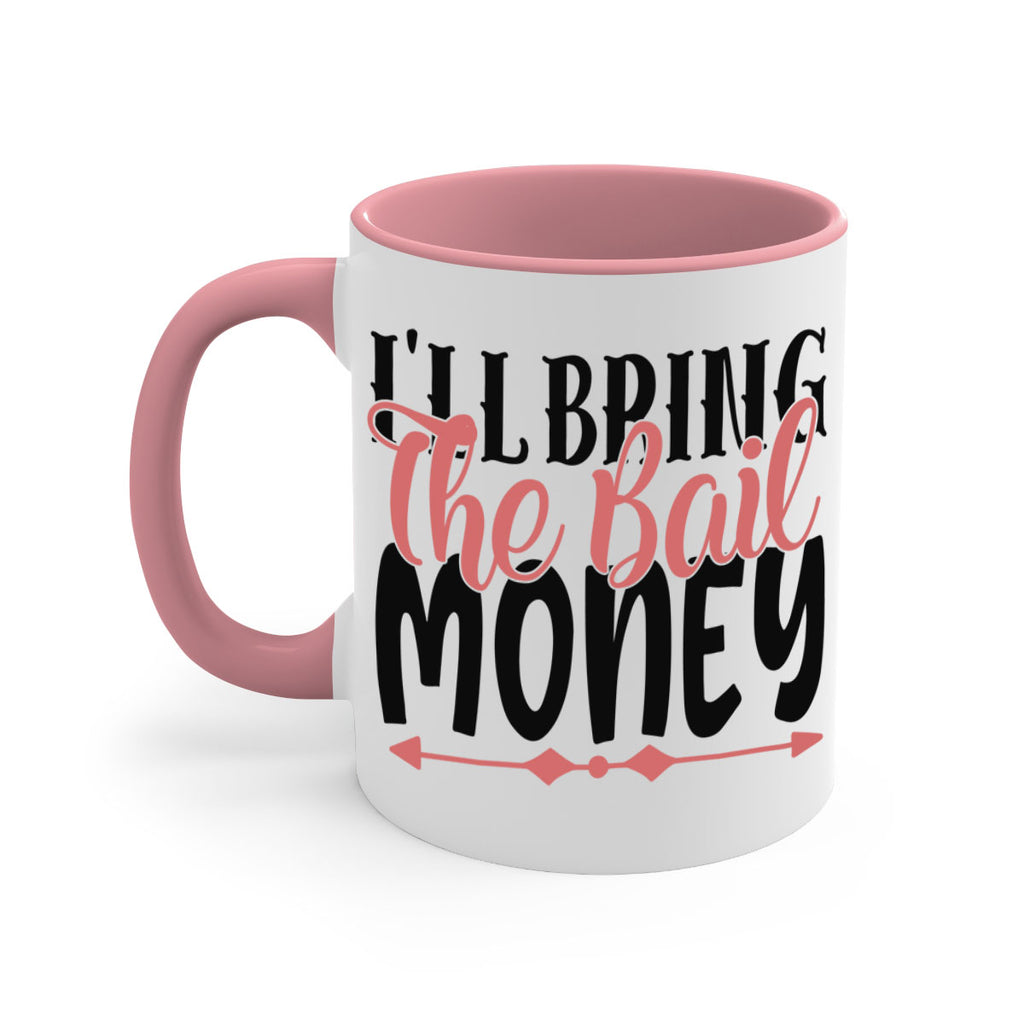 ill bring the bail money Style 49#- best friend-Mug / Coffee Cup