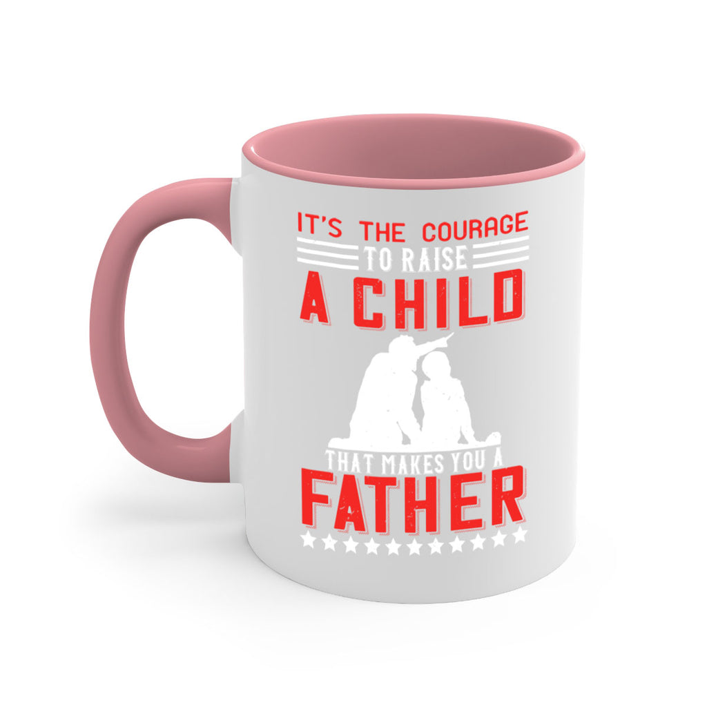 it’s the courage to raise a child that makes you a father 223#- fathers day-Mug / Coffee Cup