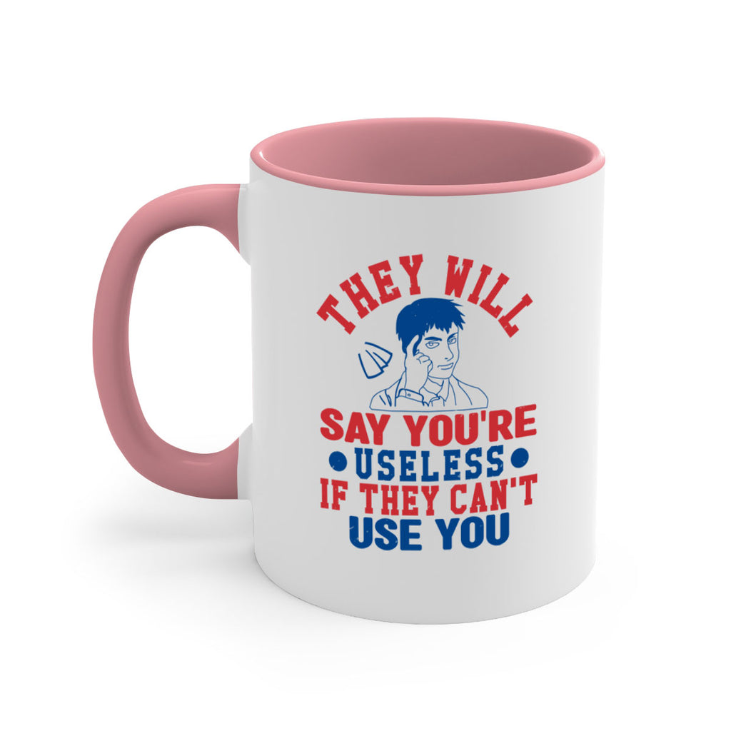 they will say youre useless Style 45#- 4th Of July-Mug / Coffee Cup