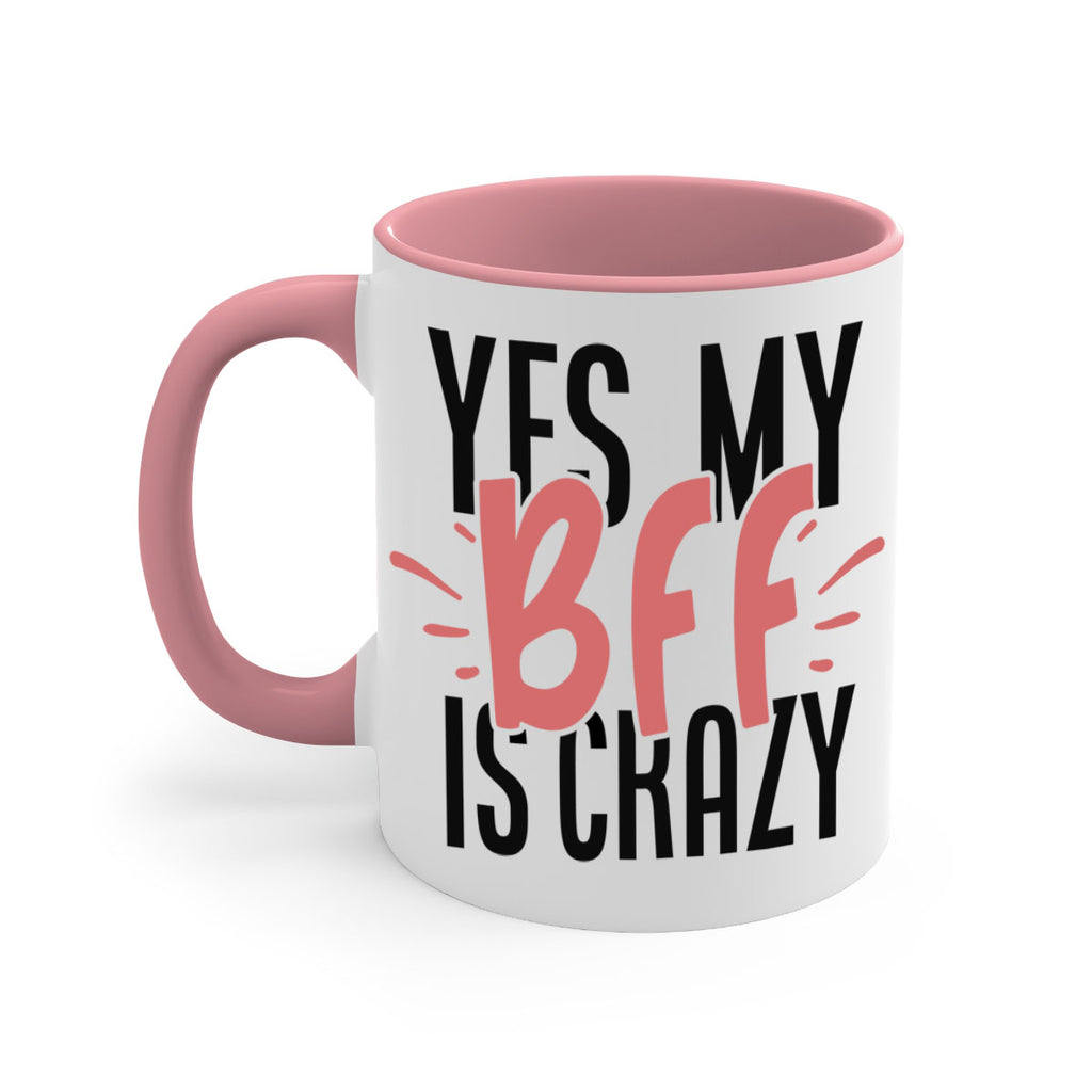 yes my bff is crazy Style 41#- best friend-Mug / Coffee Cup