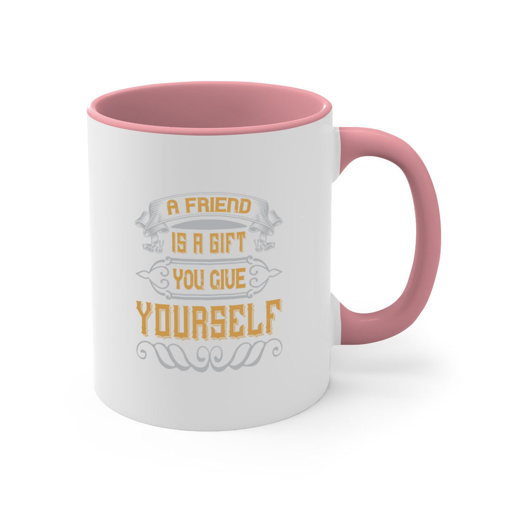 A friend is a gift you give yourself Style 91#- best friend-Mug / Coffee Cup