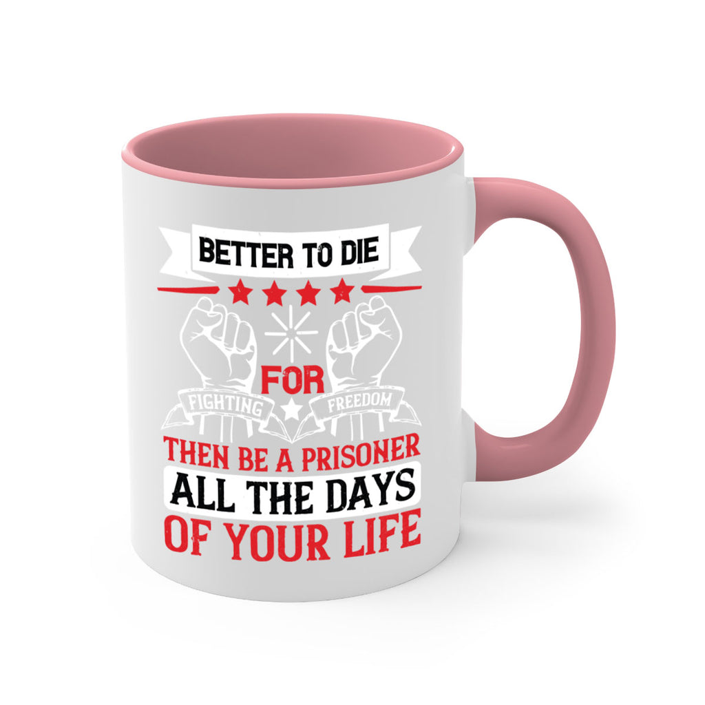 Better to die fighting for freedom then be a prisoner all the days of your life Style 87#- 4th Of July-Mug / Coffee Cup