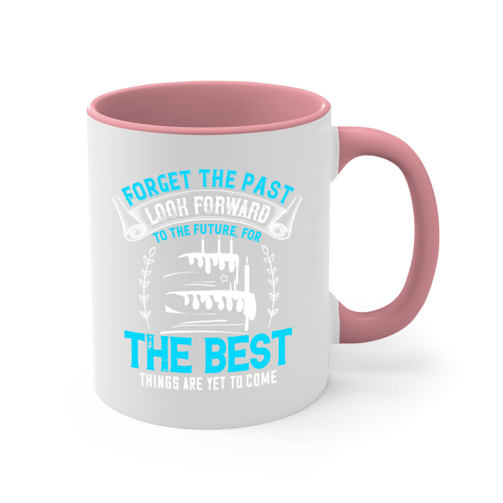 Forget the past look forward to the future for the best things are yet to come Style 82#- birthday-Mug / Coffee Cup