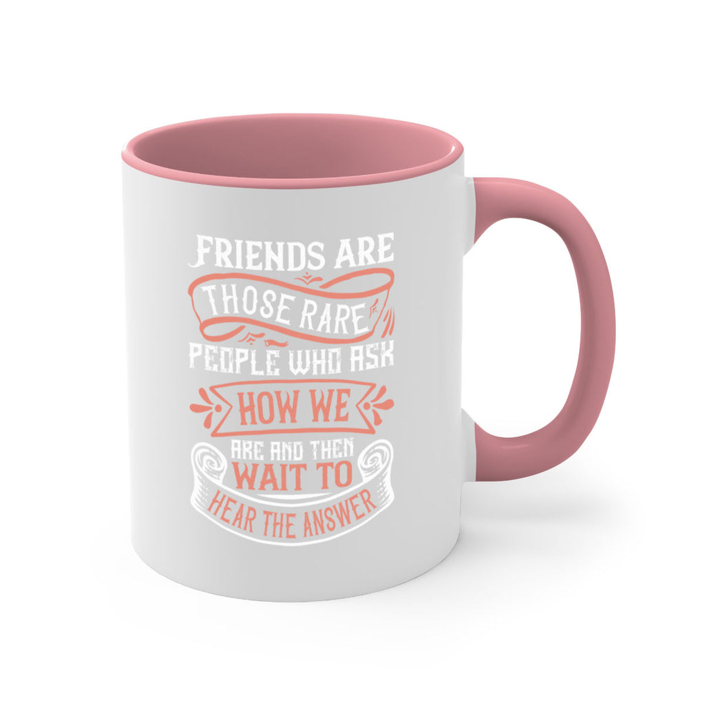 Friends are those rare people who ask how we are and then wait to hear the answer Style 101#- best friend-Mug / Coffee Cup