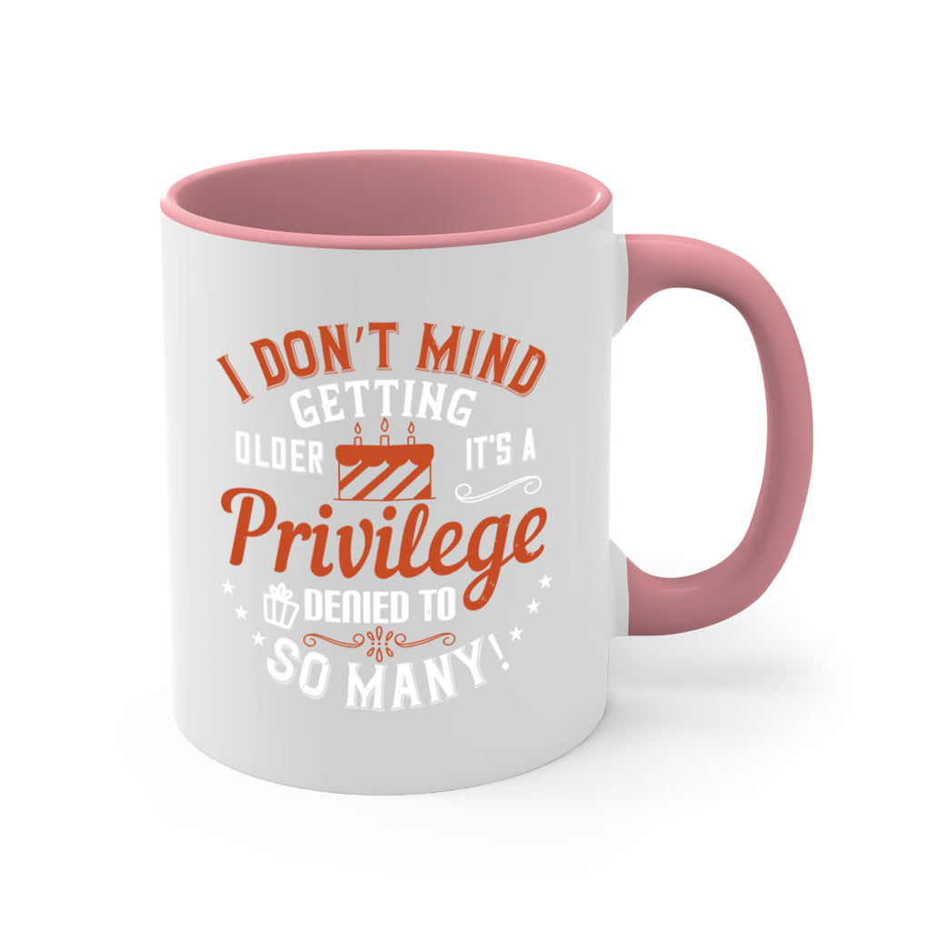 I don’t mind getting older it’s a privilege denied to so many Style 76#- birthday-Mug / Coffee Cup