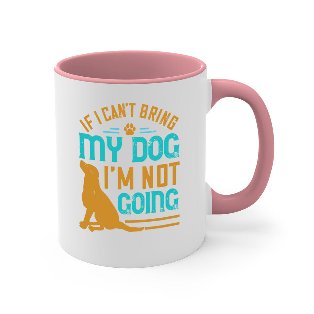 If I Cant Bring My Dog Im Not Going Style 183#- Dog-Mug / Coffee Cup