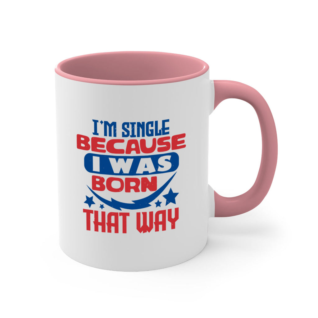 Im single because i was born that way Style 16#- 4th Of July-Mug / Coffee Cup