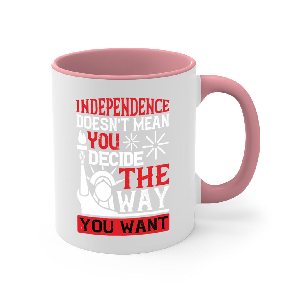 Independence doesnt mean you decide the way you want Style 120#- 4th Of July-Mug / Coffee Cup