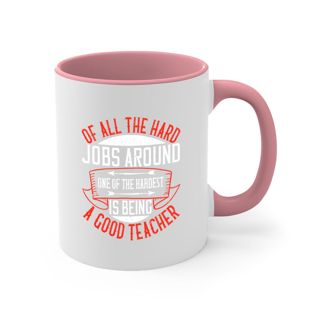 Of all the hard jobs around one of the hardest is being a good teacher Style 90#- teacher-Mug / Coffee Cup
