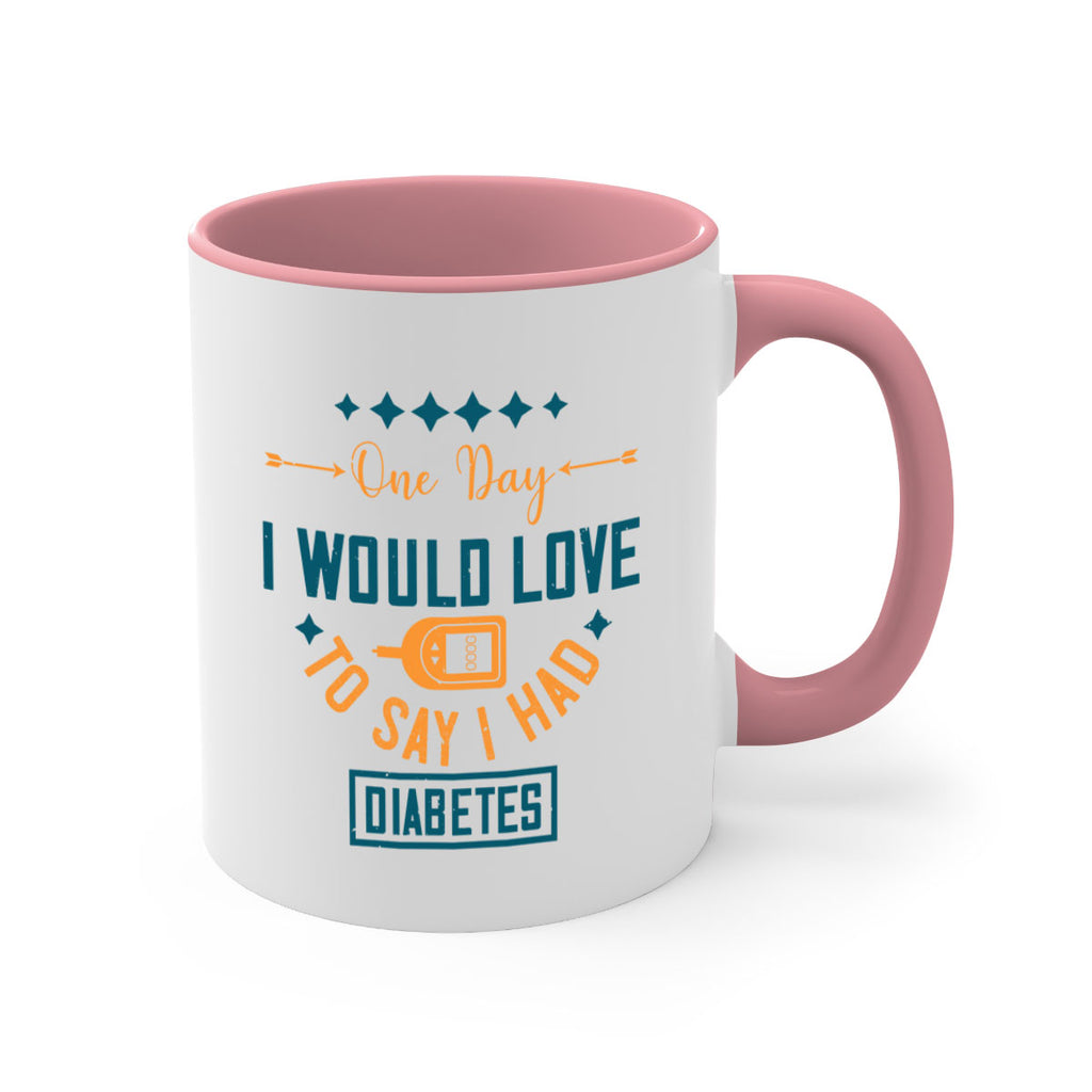 One Day I Would Love To Say I Had Diabetes Style 16#- diabetes-Mug / Coffee Cup
