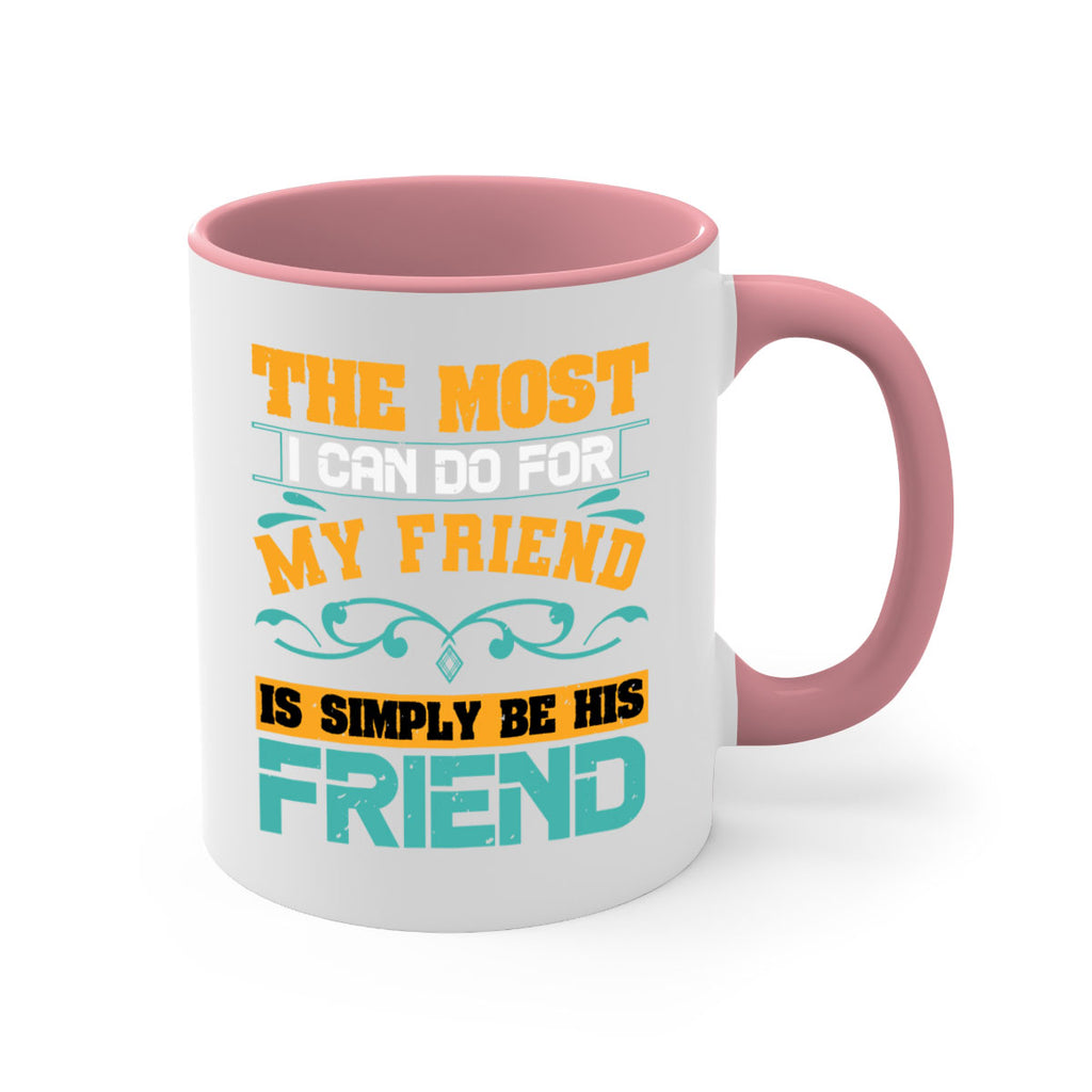 The most I can do for my friend is simply be his friend Style 56#- best friend-Mug / Coffee Cup