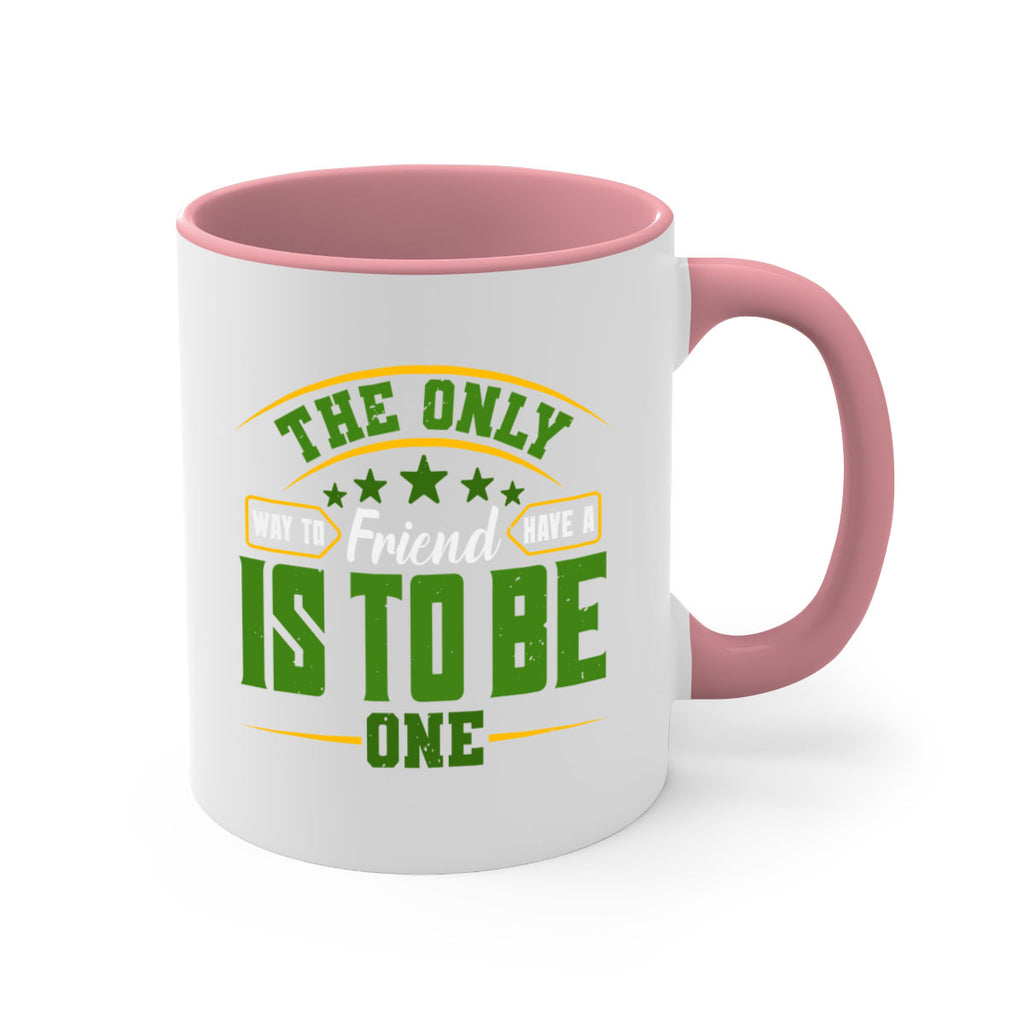 The only way to have a friend is to be one Style 44#- best friend-Mug / Coffee Cup