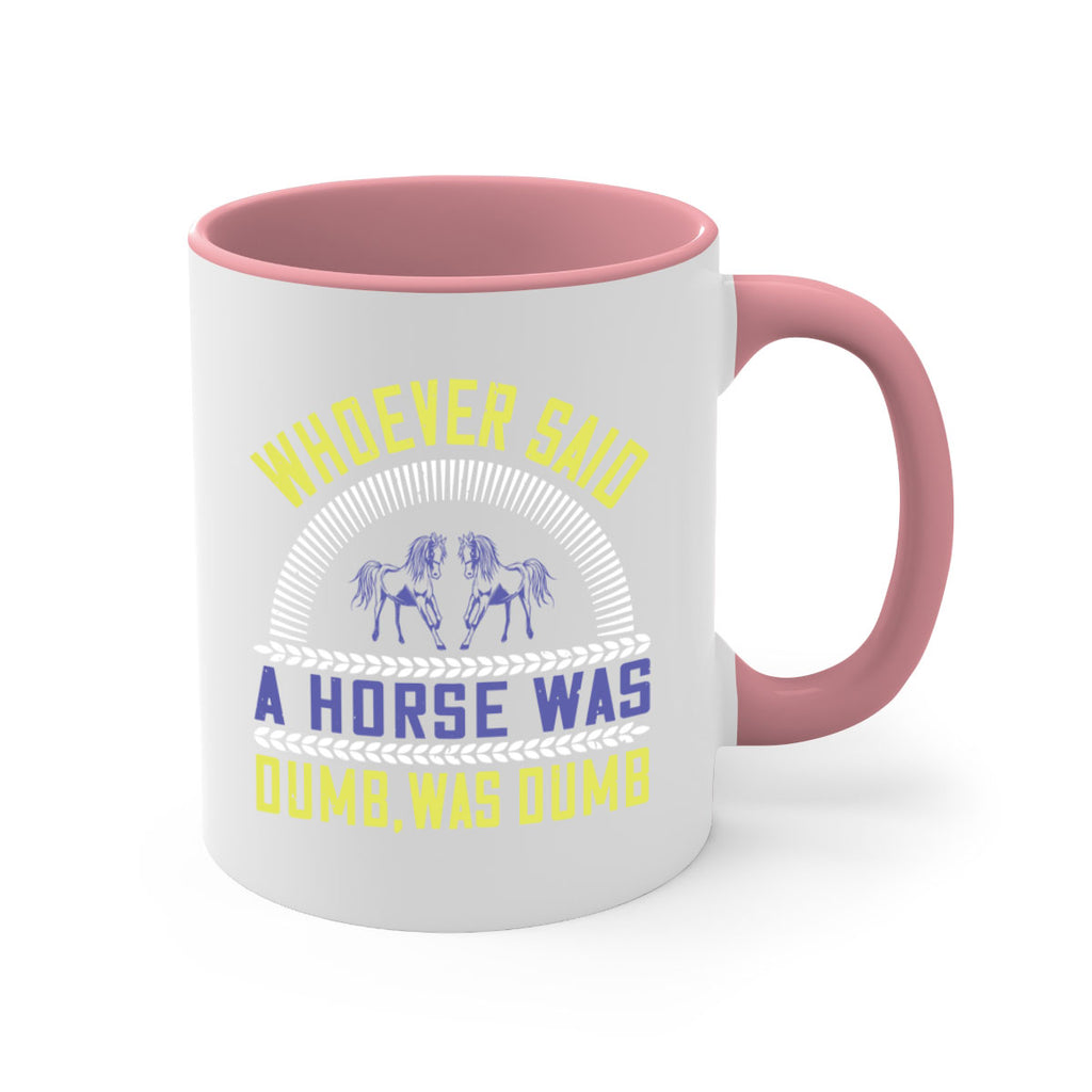 Whoever said a horse was dumb was dumb Style 13#- horse-Mug / Coffee Cup