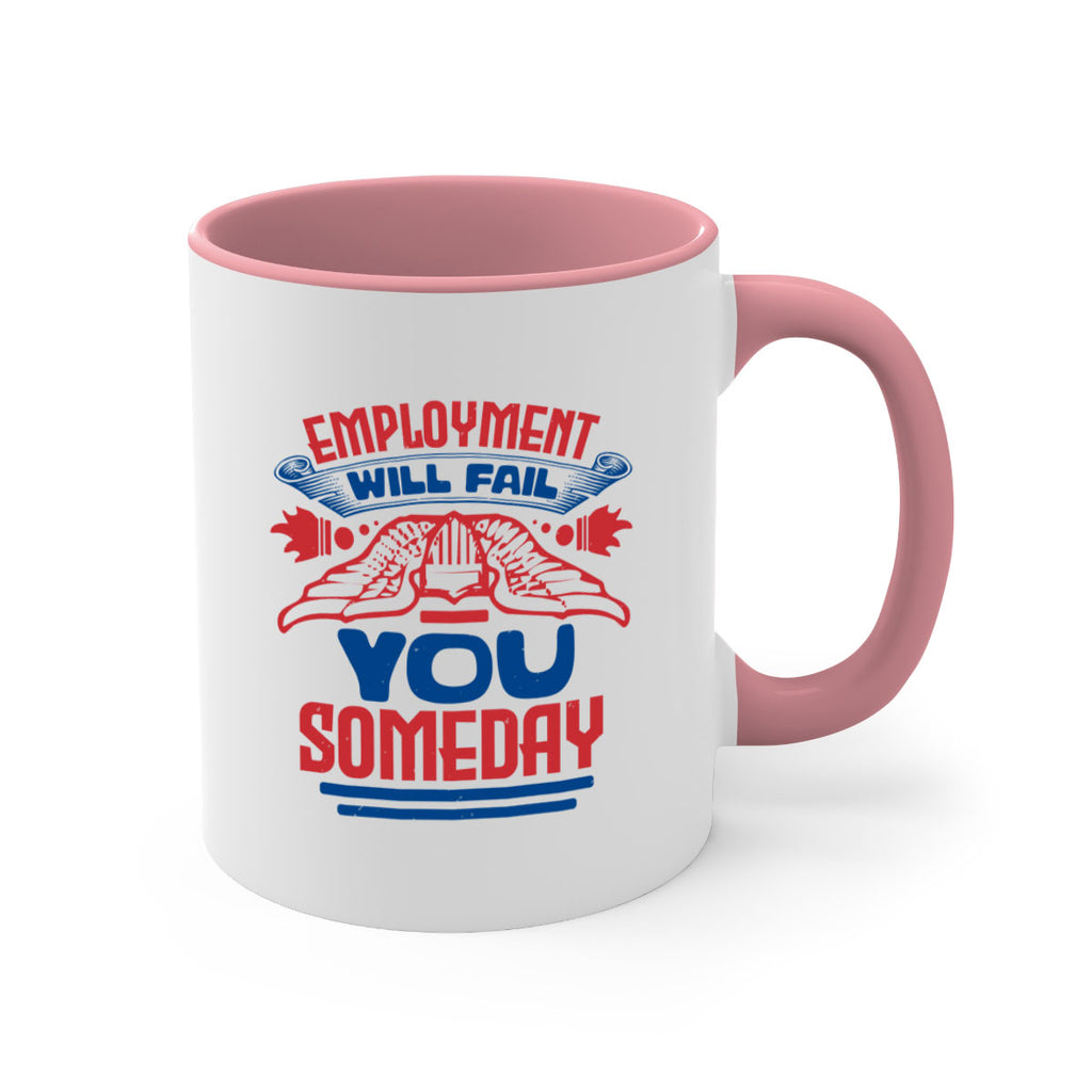 employment will fail you someday Style 79#- 4th Of July-Mug / Coffee Cup