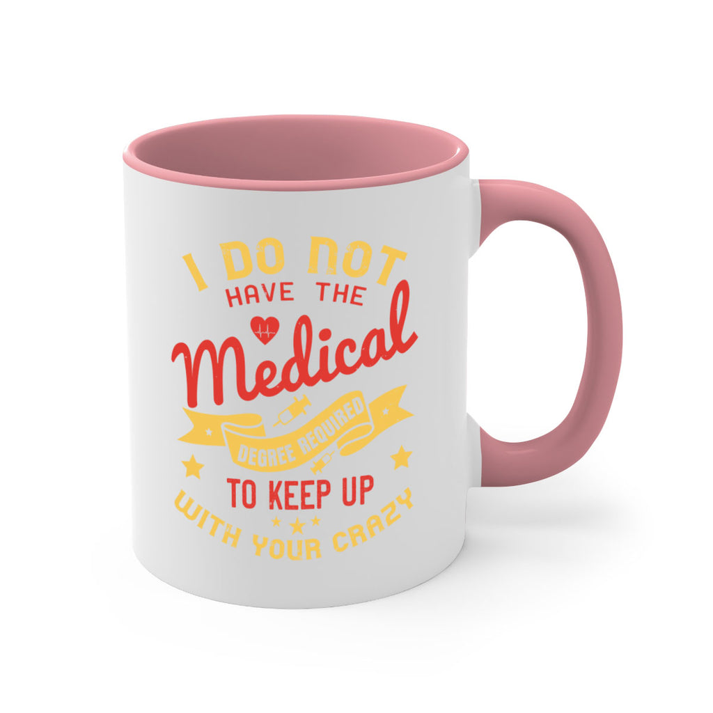 i do not have the medical degree required to keep up with your crazy Style 48#- medical-Mug / Coffee Cup